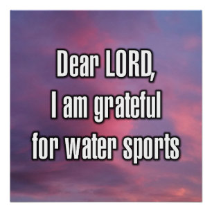 Lieber Gott, ich bin dankbar für Wassersport. Poster