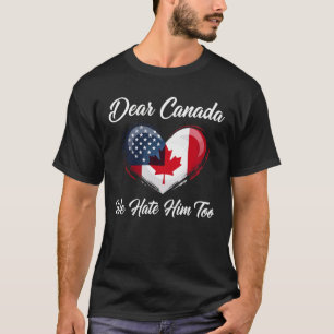 Lieber Kanada, wir hassen ihn auch Lustiger Politi T-Shirt