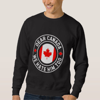 Liebes Kanada, wir hassen ihn auch Sweatshirt