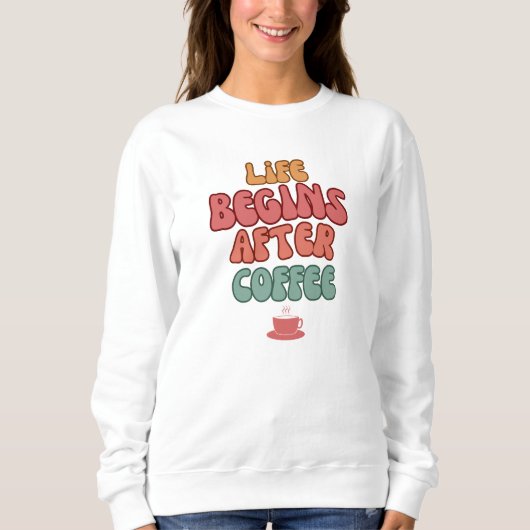 Life Begins After Coffee Quote T-Shirt Sweatshirt (Vorderseite)