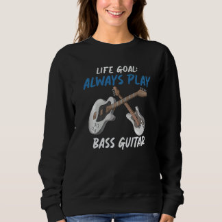 Life Goal Music Bassist Bass Guitarist Bass Guita Sweatshirt