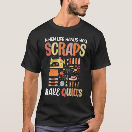 Life Hands You Scraps Make Quilts Sewing Knitting  T-Shirt (Vorderseite)