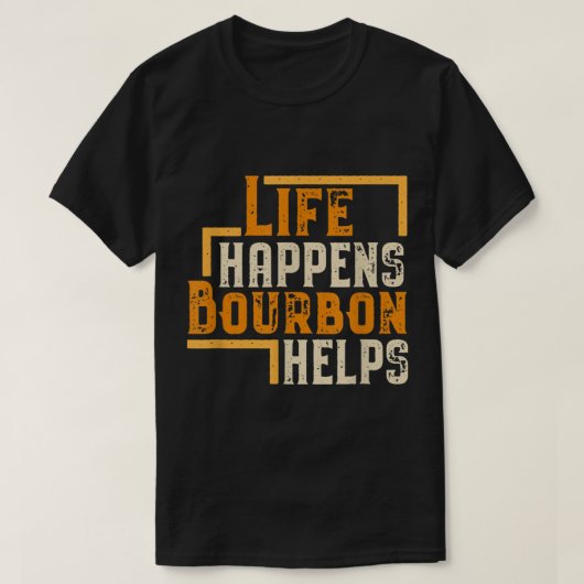 Life Happens Bourbon Helps Funny Quote T-Shirt (Design vorne)
