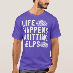 Life Happens Knitting Helps Funny Gift For Crochet T-Shirt