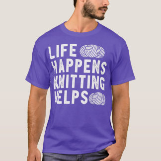 Life Happens Knitting Helps Funny Gift For Crochet T-Shirt