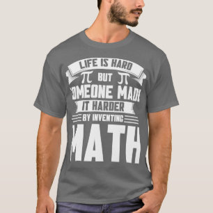 Life Harder By Inventing Math Maths Mathmatics T-Shirt