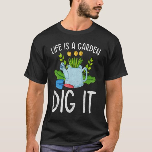 Life Is A Garden Dig It Garden Gardening T-Shirt (Vorderseite)