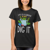 Life Is A Garden Dig It Garden Gardening T-Shirt (Vorderseite)
