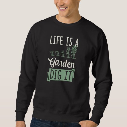 Life Is A Garden Dig It Gardening Joke Pun 1 Sweatshirt (Vorderseite)
