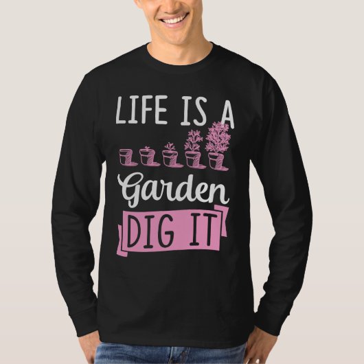 Life Is A Garden Dig It Gardening Joke Pun T-Shirt (Vorderseite)