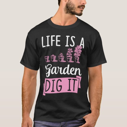 Life Is A Garden Dig It Gardening Joke Pun T-Shirt (Vorderseite)