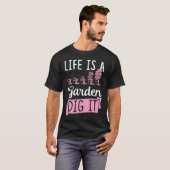 Life Is A Garden Dig It Gardening Joke Pun T-Shirt (Vorne ganz)