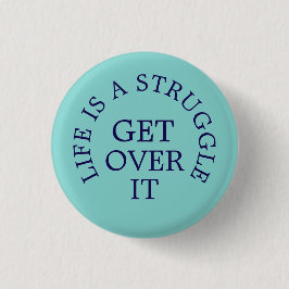 Life is a Struggle get over it text slogan Button