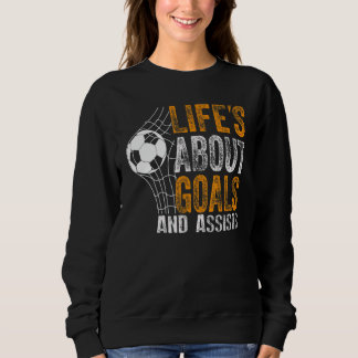 Life Is About Goals And Assists Futbol Soccer 19 Sweatshirt