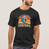 Life Is All About Surfing SurfBoard Wave Beach Sum T-Shirt (Vorderseite)
