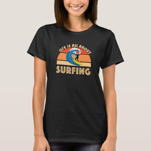 Life Is All About Surfing SurfBoard Wave Beach Sum T-Shirt (Vorderseite)