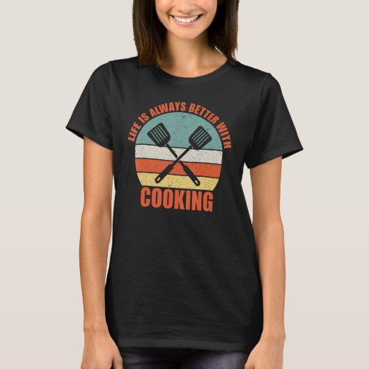 Life is Always Better with Cooking T-Shirt (Vorderseite)