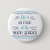 Life is Better at the Yarn Store Funny Knitting Button (Vorderseite)