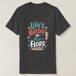 Life is Better in Flip-Flops – Fun Tropical Beach T-Shirt
