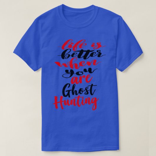 Life Is Better When You Are Ghost Hunting 3 T-Shirt (Design vorne)