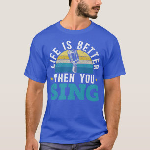 Life Is Better When You Sing Singer Music Karaoke  T-Shirt