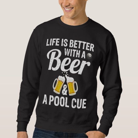 Life Is Better With A Beer And A Pool Cue Pool Fun Sweatshirt (Vorderseite)