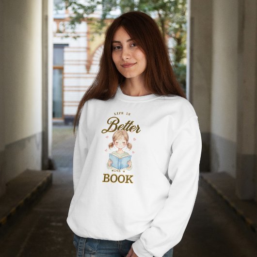 Life is Better with a Book Sweatshirt