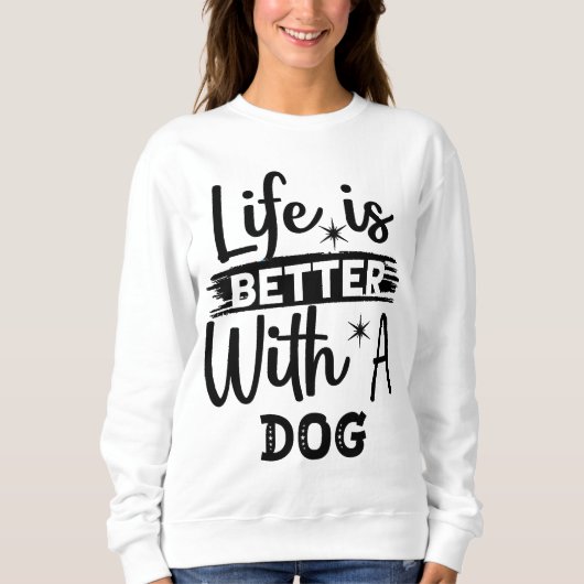 Life is better with a dog sweatshirt (Vorderseite)