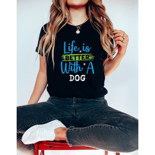 Life is better with a dog T-Shirt