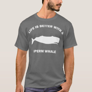 Life Is Better With a Sperm Whale T-Shirt