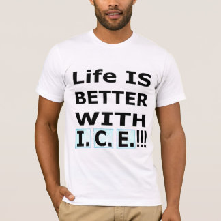 Life IS BETTER WITH  I.C.E.! T-Shirt