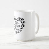 Life Is Better with Paws Mug Kaffeetasse (VorderseiteRechts)