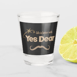 Life Is Better With “Yes Dear” –  Marriage Humor Schnapsglas