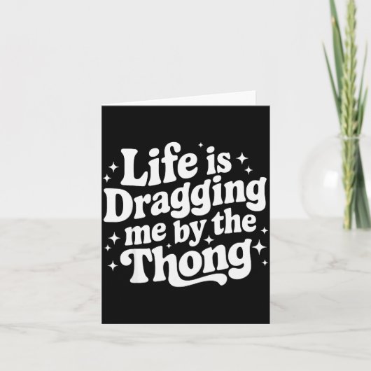 Life Is Dragging Me By The Thong Karte (Vorderseite)