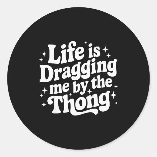 Life Is Dragging Me By The Thong Runder Aufkleber (Vorderseite)