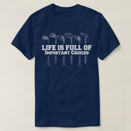 Life is full of Important Choices Golf 5 T-Shirt (Design vorne)