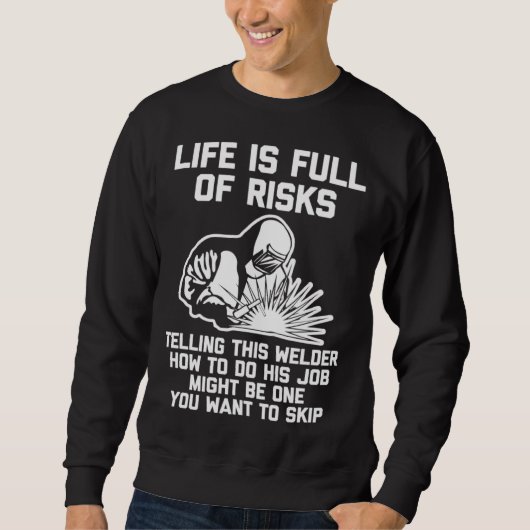 Life Is Full Of Risks   Welding Saying  Welder Sweatshirt (Vorderseite)