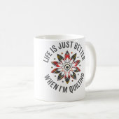 Life Is Just Better When I'M Quilting Crocheting K Kaffeetasse (VorderseiteRechts)