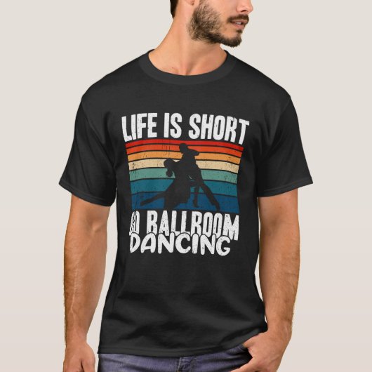Life Is Short Go Ballroom Dancing T-Shirt (Vorderseite)