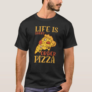 Life Is Short Order Pizza Italian Pizzaholics Pizz T-Shirt