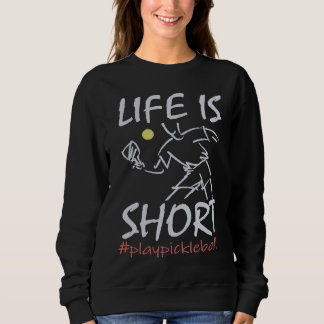 Life Is Short  Play Pickleball Paddbleball Sport Sweatshirt