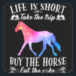 Life Is Short Take The Trip Buy The Horse Quadratischer Aufkleber<br><div class="desc">Life Is Short Take The Trip Buy The Horse</div>