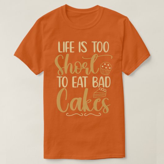Life Is Short to Eat Bad Cakes Baker Baking Pastry T-Shirt (Design vorne)