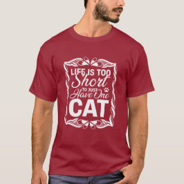 Life is Too Short to Just Have One Cat Funny T-Shirt