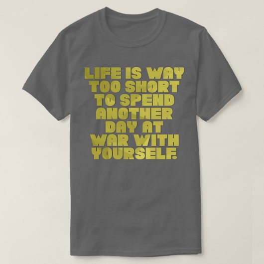 Life is Way too short to spend another day at war T-Shirt (Design vorne)