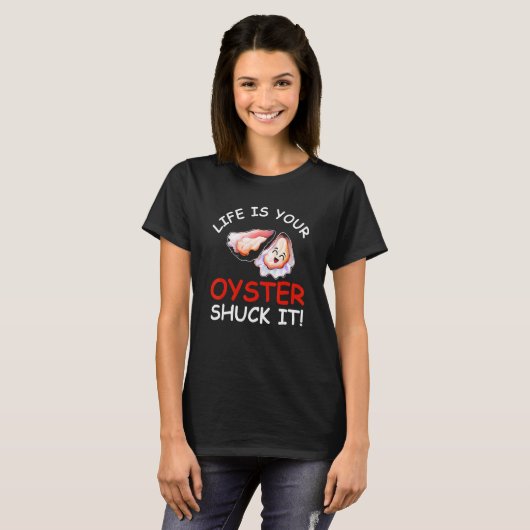 Life Is Your Oyster Shuck It  Seafood  Oysters   T-Shirt (Vorne ganz)