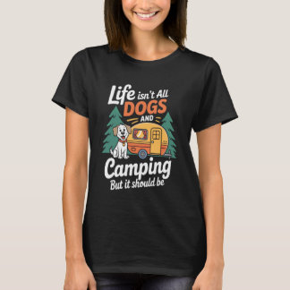Life Isnt All Dogs and Camping But It Should Be Do T-Shirt
