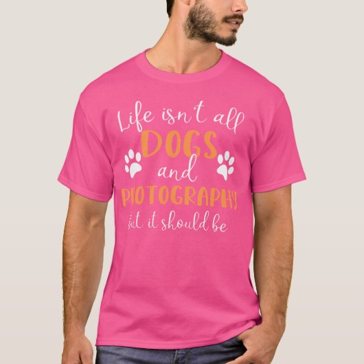 Life Isn'T All Dogs And Photography Photographer T-Shirt (Vorderseite)