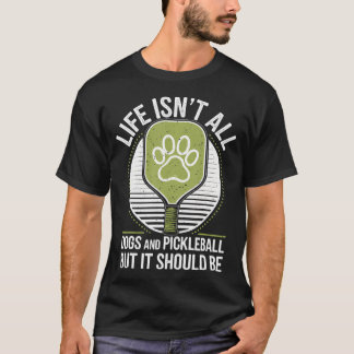 Life Isn'T All Dogs And Pickleball Funny Pickle Ba T-Shirt