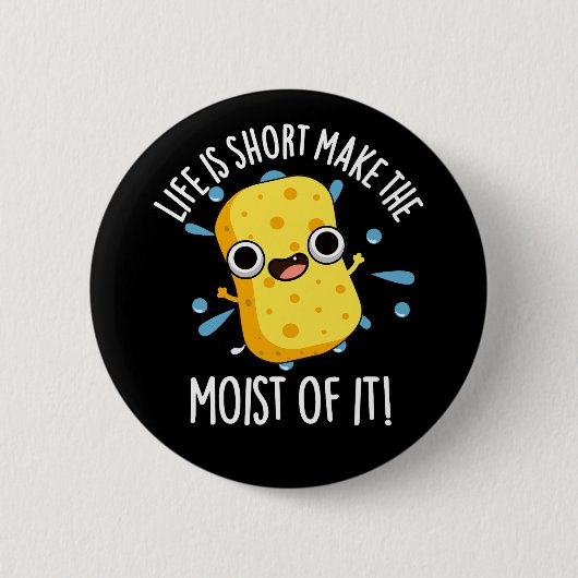 LIfe ist Kurz, die Feuchtigkeit seiner Schwammpupp Button (Vorderseite)